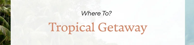 Where To? Tropical Getaway
