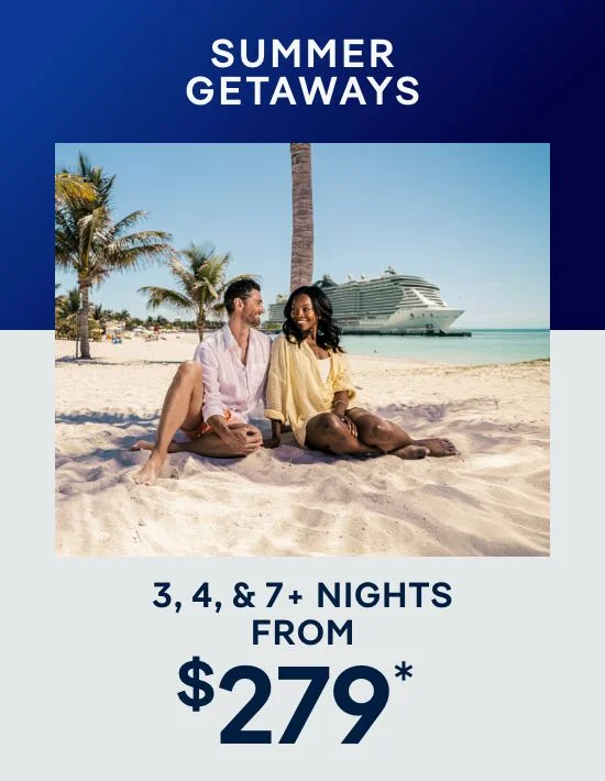 Summer Getaways – 3, 4, & 7+ Nights – Click to View Cruises & Book Now