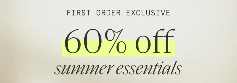 First order exclusive | 60% off summer essentials