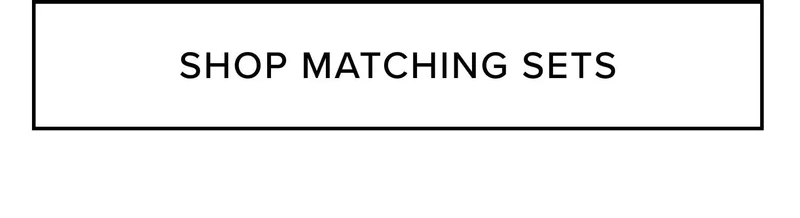 SHOP MATCHING SETS