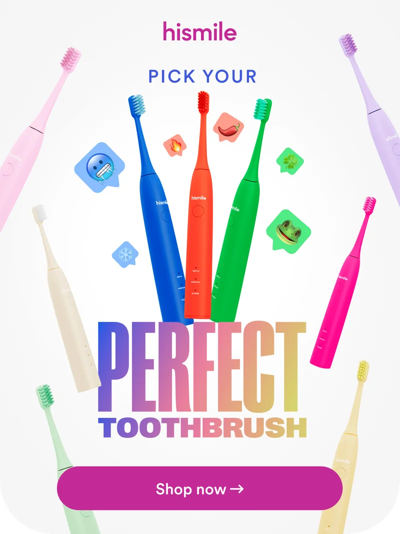Hismile. Pick your perfect toothbrush. Shop now.