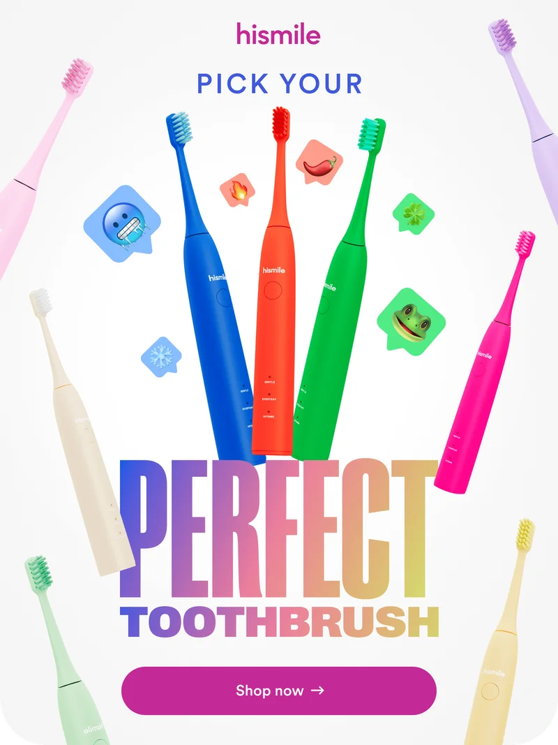 Hismile. Pick your perfect toothbrush. Shop now.