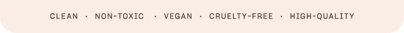 clean · non-toxic · vegan · cruelty-free · high-quality