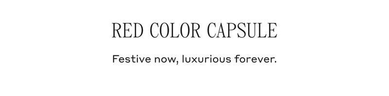 RED COLOR CAPSULE Festive now, luxurious forever.
