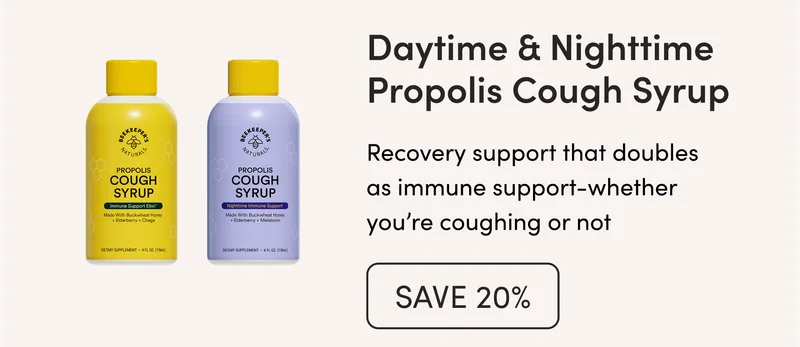 Daytime & Nighttime Propolis Cough Syrups   Recovery support that doubles as immune support—whether you’re coughing or not