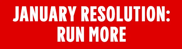 JANUARAY RESOLUTION: RUN MORE