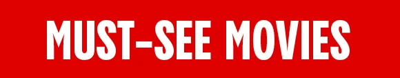 MUST-SEE MOVIES