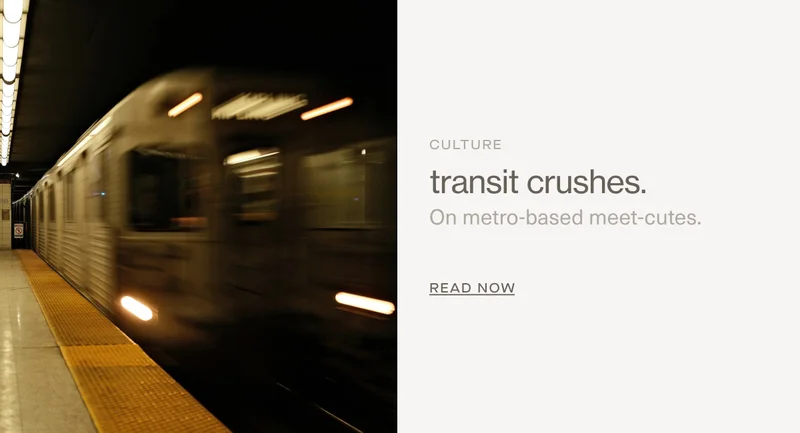 Culture | transit crushes. | On metro-based meet-cutes. | READ NOW
