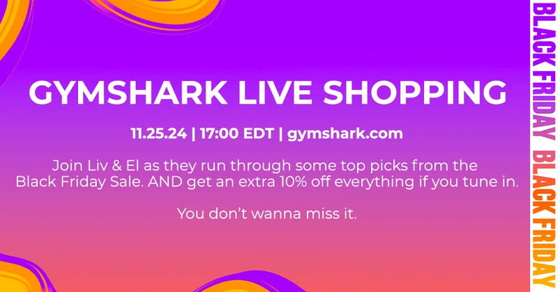 25.11.24 | 5.30 EDT | gymshark.com

Join Liv & El as they run through some top picks from the Black Friday Sale. AND get an extra 10% off everything if you tune in.

You don’t wanna miss it.
