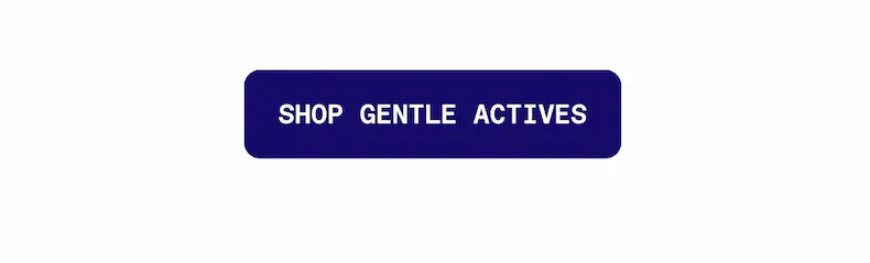Shop gentle actives.