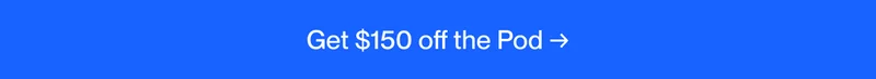 Get $150 off the Pod →