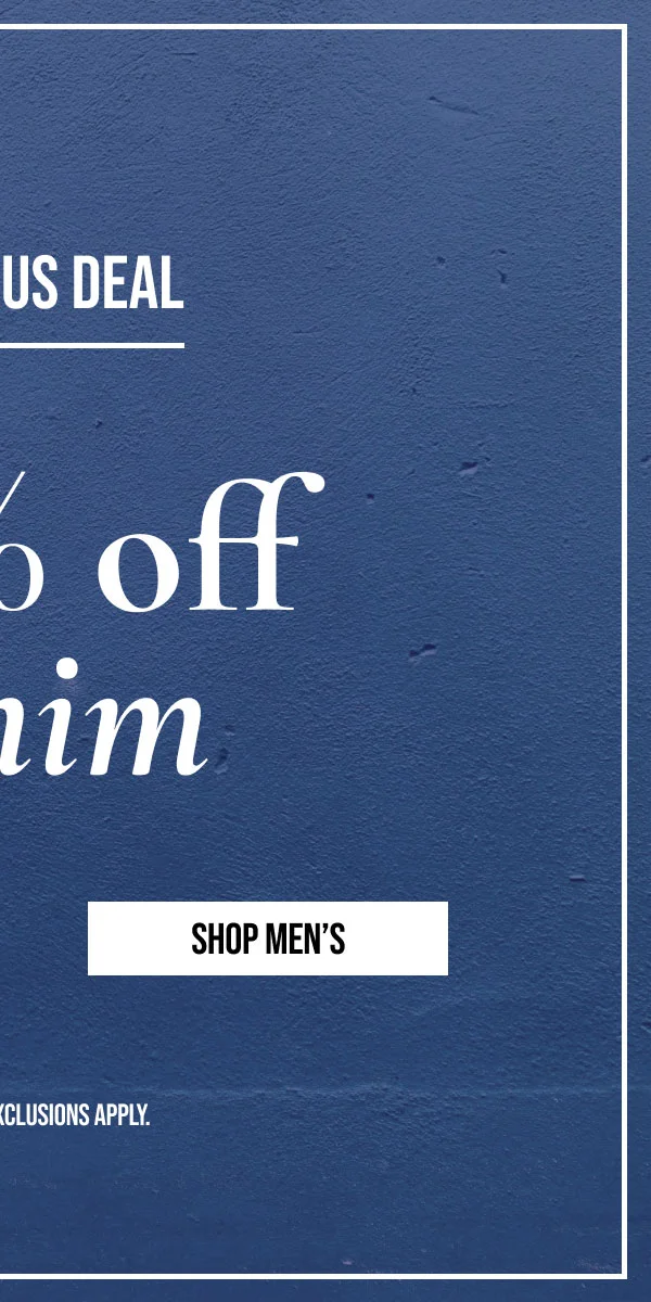 SHOP MEN'S | *ONLINE ONLY EXCLUSIONS APPLY.