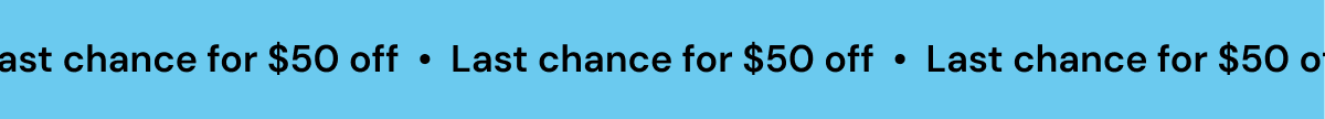 Last chance for $50 off