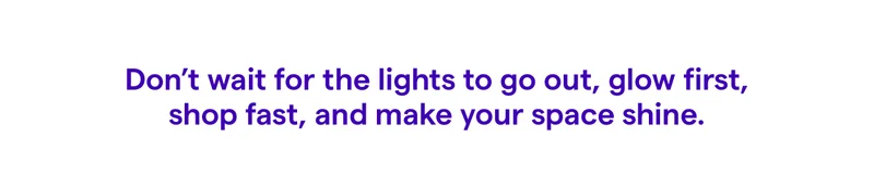 Shipping charged below $90 Final Sale – no returns  Don’t wait for the lights to go out, glow first, shop fast, and make your space shine.