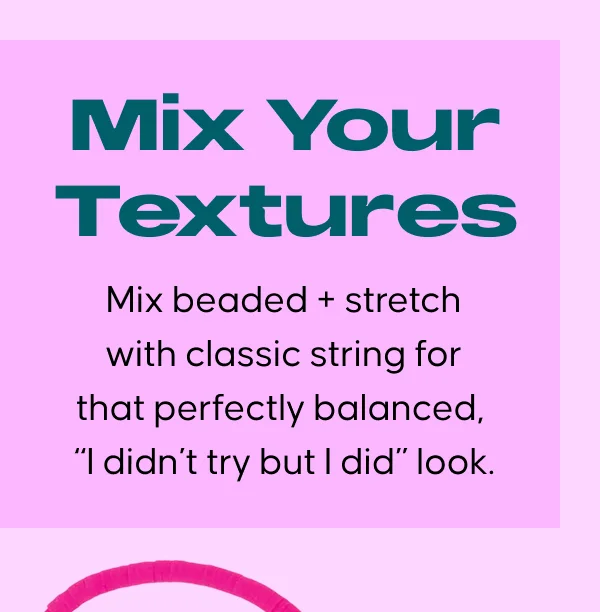 Mix Your Textures. Mix beaded + stretch with classic string for that perfectly balanced, “I didn’t try but I did” look.