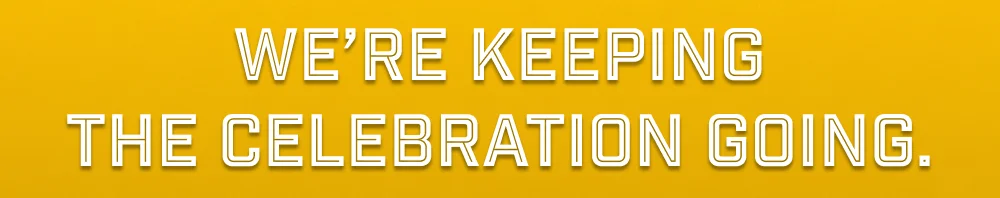 We’re keeping the celebration going