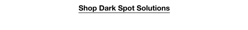 Shop Dark Spot Solutions