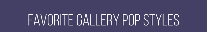 Favorite Gallery Pop Styles