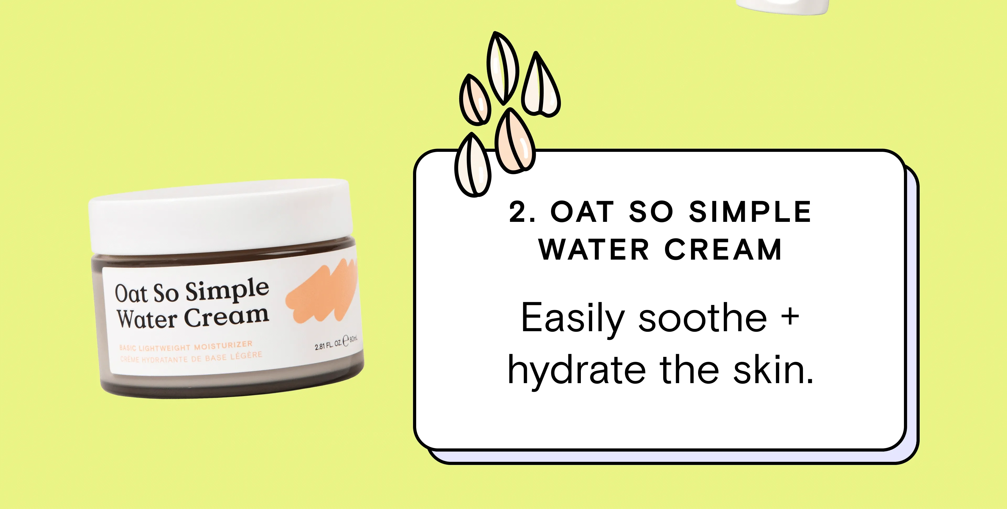 2) Oat So Simple Water Cream - Easily soothe and hydrate the skin.
