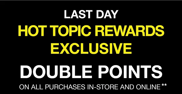 This Weekend! Hot Topic Rewards Exclusive! Double Points On All Purchases Online And In-Store!