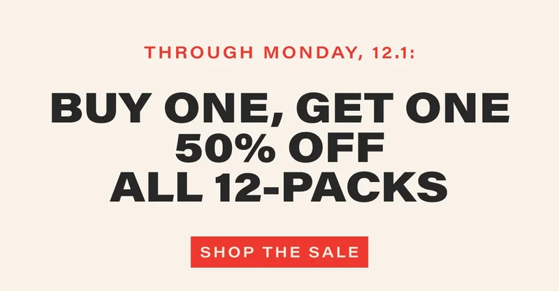 through monday, 12.1: buy one, get one 50% OFF all 12-packs shop the sale