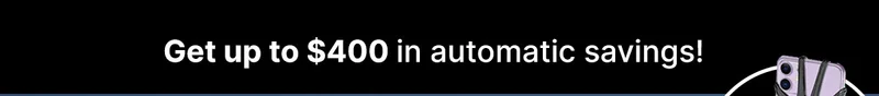 GET UP TO $400 IN AUTOMATIC SAVINGS!