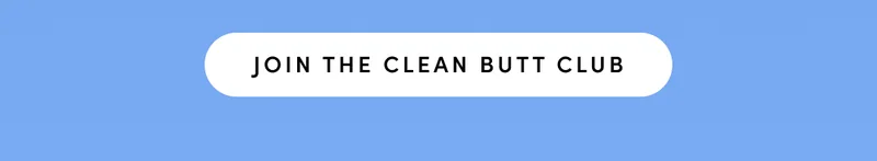 JOIN THE CLEAN BUTT CLUB
