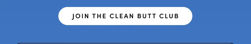 JOIN THE CLEAN BUTT CLUB