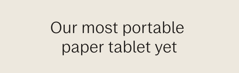 Our most portable paper tablet yet