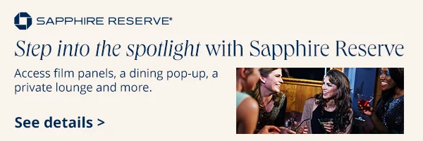 Footer ad. Text reads: Step into the spotlight with Sapphire Reserve. Access film panels, a dining pop-up, a private lounge, and more. See details.