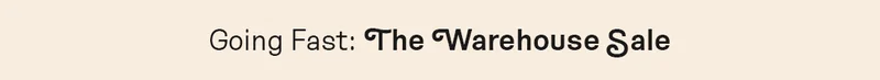 Going Fast: The Warehouse Sale
