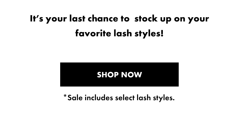 It's your last chance to stock up on your favorite lash styles. Shop Now.