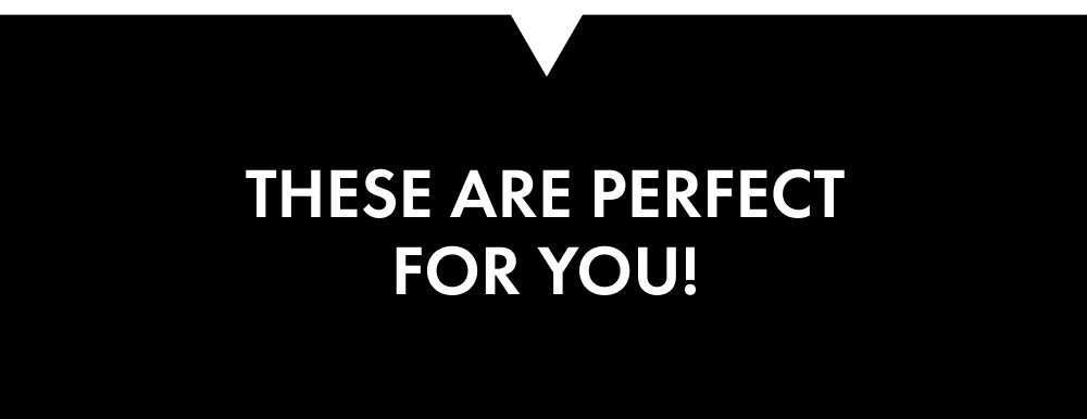 These are perfect for you!