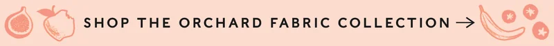 Shop the Orchard Fabric Collection