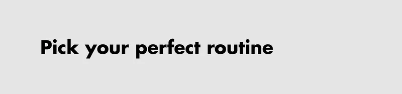 Pick your perfect routine