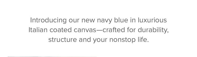 Introducing our new navy blue, crafted from luxurious Italian coated canvas that adds durability and structure while naturally developing a patina over time.