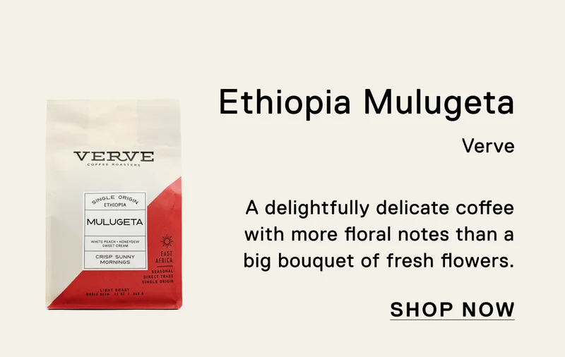 Ethiopia Mulugeta. Verve. A delightfully deliciate coffee with more floral notes than a big bouquet of fresh flowers.