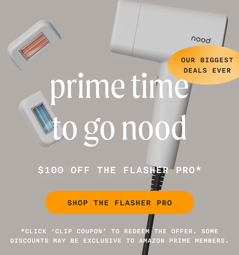 OUR BIGGEST DEALS EVER - prime time to go nood - $100 OFF THE FLASHER PRO* - SHOP THE FLASHER PRO - *CLICK 'CLIP COUPON' TO REDEEM THE OFFER. SOME DISCOUNTS MAY BE EXCLUSIVE TO AMAZON PRIME MEMBERS.
