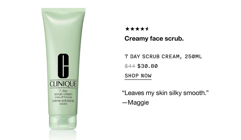 Creamy face scrub. 7 DAY SCRUB CREAM, 250ML $30.80 SHOP NOW