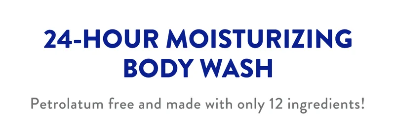 24-HOUR MOISTURIZING BODY WASH Petrolatum free and made with only 12 ingredients!