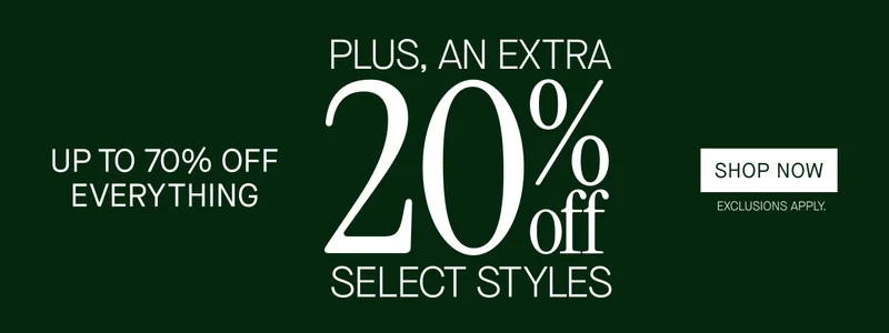 UP TO 70% OFF EVERYTHING PLUS, AN EXTRA 20% OFF SELECT STYLES