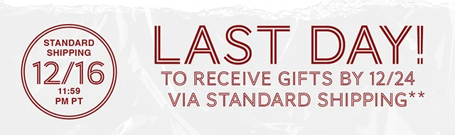 Last day to receive gifts by 12-24 via standard shipping! Shop All Holiday