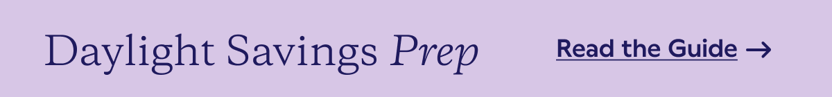 Daylight Savings Prep. Read the Guide