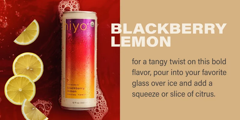 blackberry lemon for a tangy twist on this bold flavor, pour into your favorite glass over ice and add a squeeze or slice of citrus.