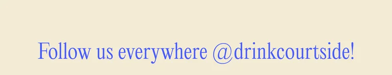 Follow us everywhere @drinkcourtside!