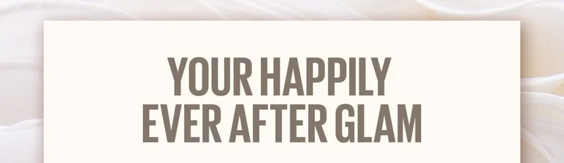YOUR HAPPILY EVER AFTER GLAM