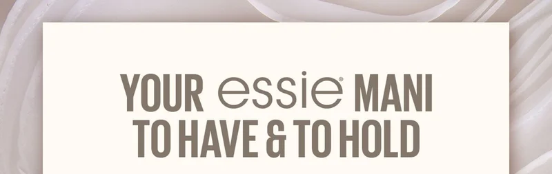 YOUR ESSIE MANI TO HAVE & TO HOLD