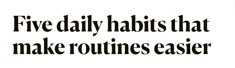 Five daily habits that make routines easier