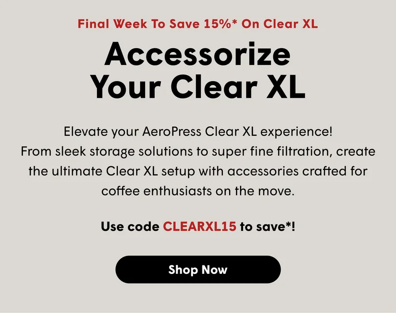 Final Week To Save 15%* On Clear XL Accessorize Your Clear XL Elevate your AeroPress Clear XL experience! From sleek storage solutions to super fine filtration, create the ultimate Clear XL setup with accessories crafted for coffee enthusiasts on the move.  [SHOP NOW]