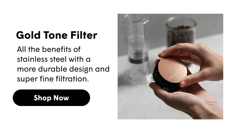 Gold Tone Filter  All the benefits of stainless steel with a more durable design and super fine filtration. [SHOP NOW]